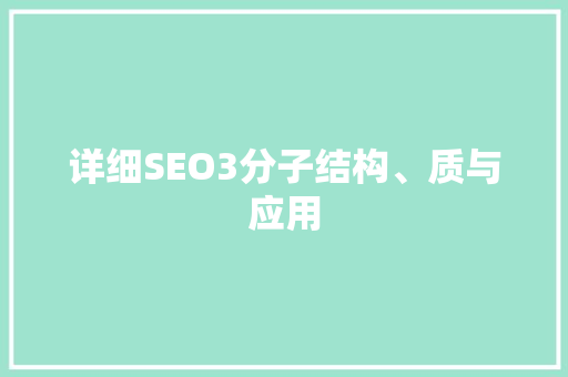 详细SEO3分子结构、质与应用