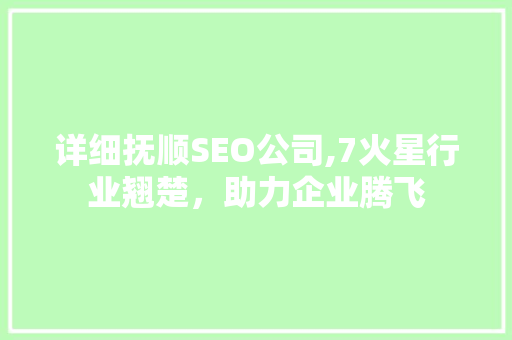 详细抚顺SEO公司,7火星行业翘楚，助力企业腾飞