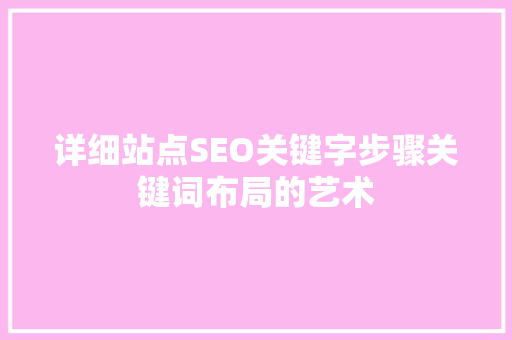 详细站点SEO关键字步骤关键词布局的艺术