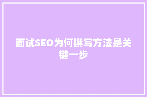 面试SEO为何撰写方法是关键一步