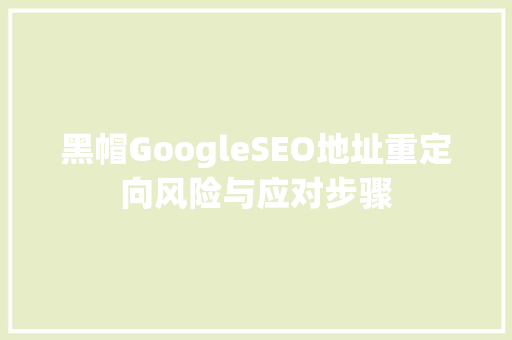 黑帽GoogleSEO地址重定向风险与应对步骤