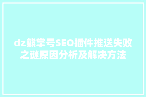 dz熊掌号SEO插件推送失败之谜原因分析及解决方法