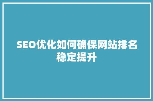SEO优化如何确保网站排名稳定提升