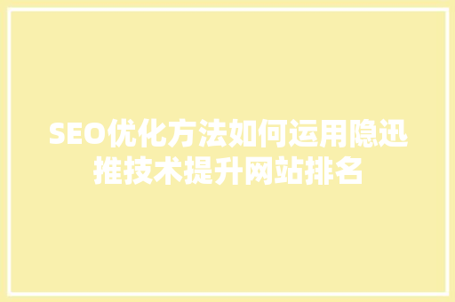 SEO优化方法如何运用隐迅推技术提升网站排名