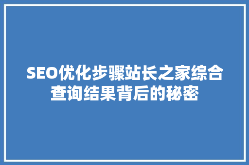 SEO优化步骤站长之家综合查询结果背后的秘密