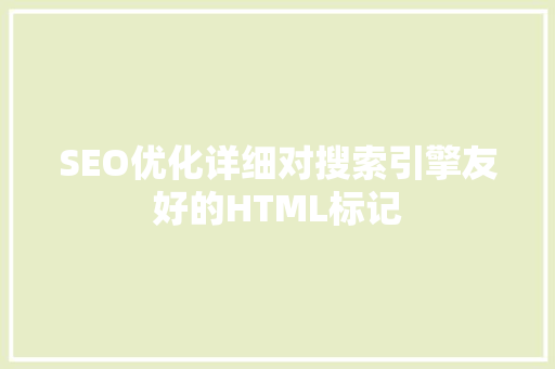 SEO优化详细对搜索引擎友好的HTML标记