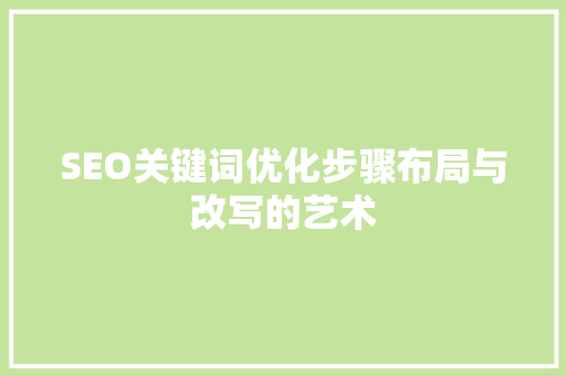 SEO关键词优化步骤布局与改写的艺术