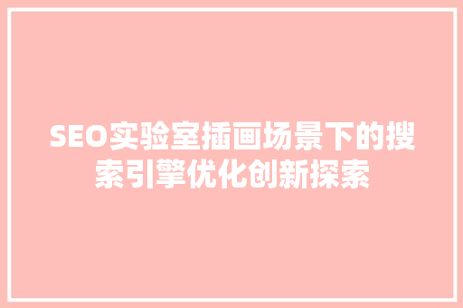 SEO实验室插画场景下的搜索引擎优化创新探索
