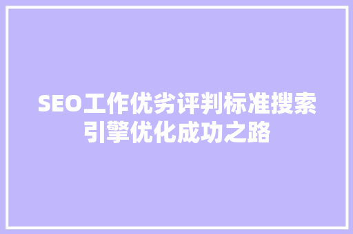 SEO工作优劣评判标准搜索引擎优化成功之路