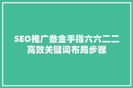 SEO推广叁金手指六六二二高效关键词布局步骤