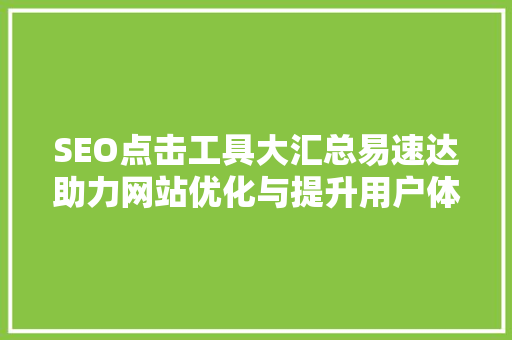 SEO点击工具大汇总易速达助力网站优化与提升用户体验