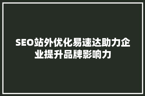 SEO站外优化易速达助力企业提升品牌影响力