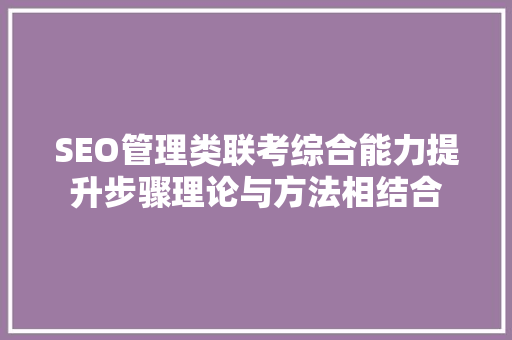 SEO管理类联考综合能力提升步骤理论与方法相结合