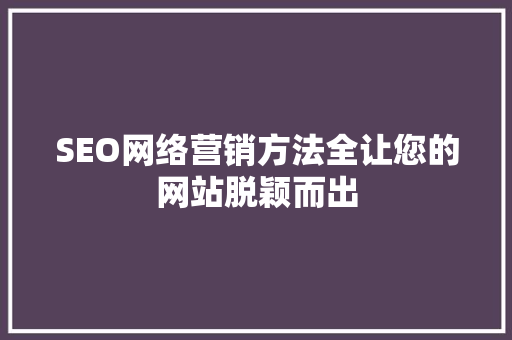 SEO网络营销方法全让您的网站脱颖而出