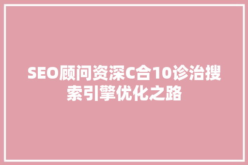 SEO顾问资深C合10诊治搜索引擎优化之路