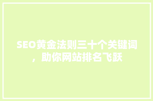 SEO黄金法则三十个关键词，助你网站排名飞跃