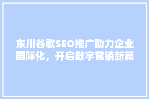 东川谷歌SEO推广助力企业国际化，开启数字营销新篇章