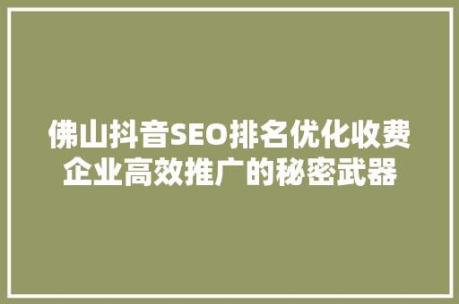 佛山抖音SEO排名优化收费企业高效推广的秘密武器