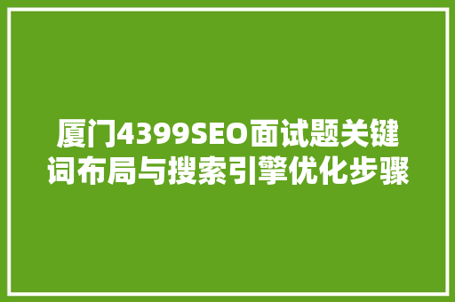 厦门4399SEO面试题关键词布局与搜索引擎优化步骤