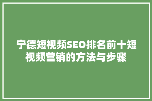 宁德短视频SEO排名前十短视频营销的方法与步骤