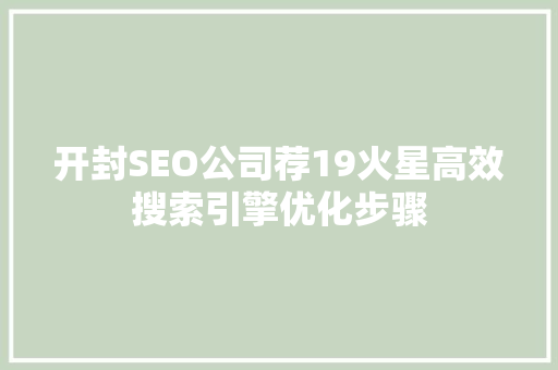 开封SEO公司荐19火星高效搜索引擎优化步骤