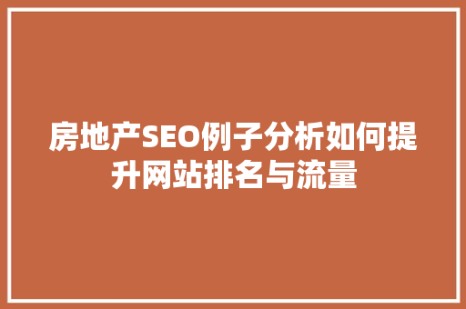 房地产SEO例子分析如何提升网站排名与流量