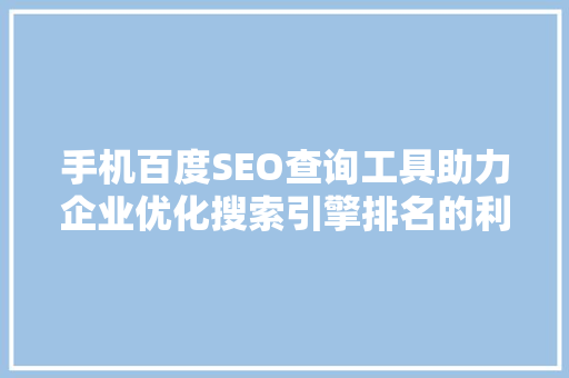 手机百度SEO查询工具助力企业优化搜索引擎排名的利器
