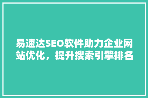易速达SEO软件助力企业网站优化，提升搜索引擎排名的利器  第1张