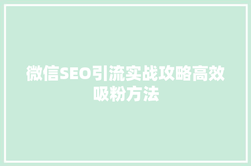 微信SEO引流实战攻略高效吸粉方法
