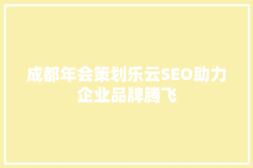 成都年会策划乐云SEO助力企业品牌腾飞