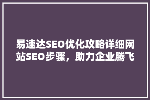 易速达SEO优化攻略详细网站SEO步骤，助力企业腾飞