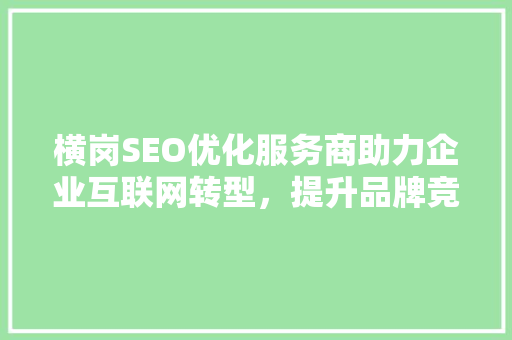 横岗SEO优化服务商助力企业互联网转型，提升品牌竞争力