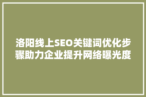 洛阳线上SEO关键词优化步骤助力企业提升网络曝光度
