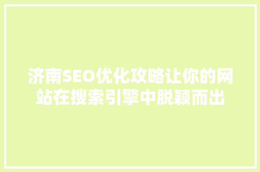 济南SEO优化攻略让你的网站在搜索引擎中脱颖而出
