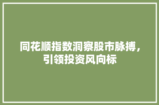 同花顺指数洞察股市脉搏，引领投资风向标