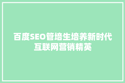 百度SEO管培生培养新时代互联网营销精英