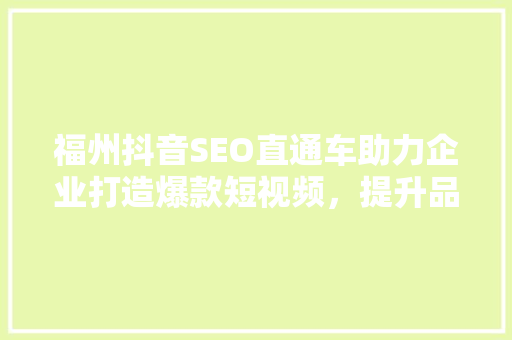 福州抖音SEO直通车助力企业打造爆款短视频，提升品牌影响力