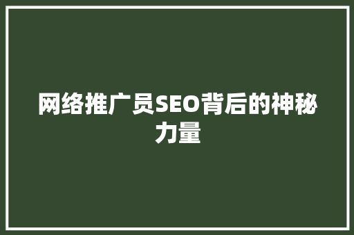 网络推广员SEO背后的神秘力量
