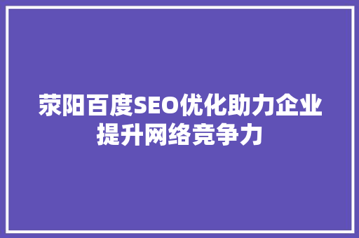 荥阳百度SEO优化助力企业提升网络竞争力