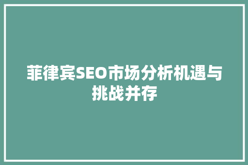 菲律宾SEO市场分析机遇与挑战并存