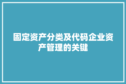 固定资产分类及代码企业资产管理的关键