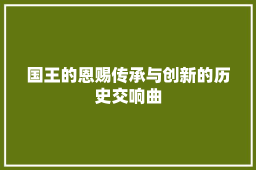 国王的恩赐传承与创新的历史交响曲