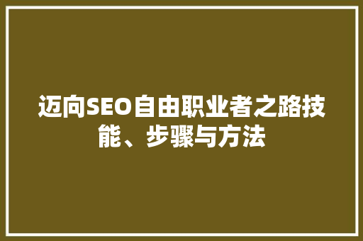 迈向SEO自由职业者之路技能、步骤与方法