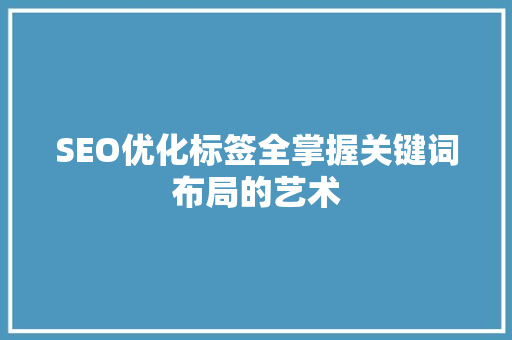 SEO优化标签全掌握关键词布局的艺术