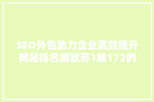 SEO外包助力企业高效提升网站排名细致苏1峰172例子分析