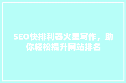 SEO快排利器火星写作，助你轻松提升网站排名