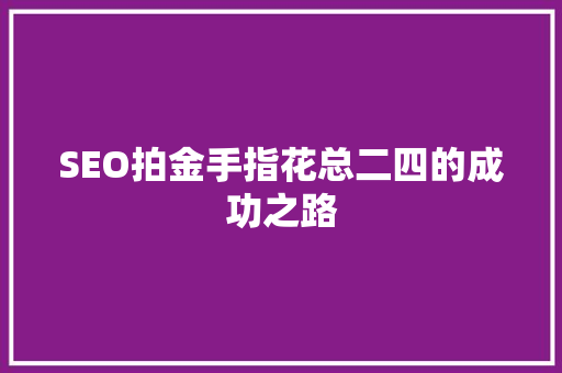 SEO拍金手指花总二四的成功之路