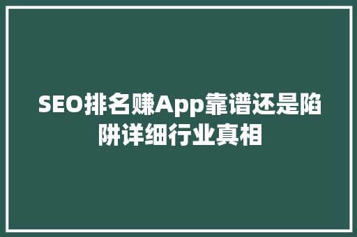 SEO排名赚App靠谱还是陷阱详细行业真相