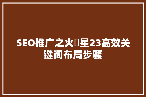 SEO推广之火亅星23高效关键词布局步骤  第1张