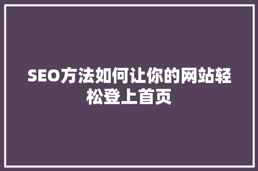 SEO方法如何让你的网站轻松登上首页
